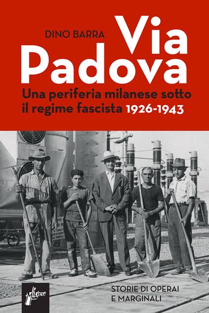 Via Padova. Una periferia milanese sotto il regime fascista 1926-1943 - Dino Barra - copertina