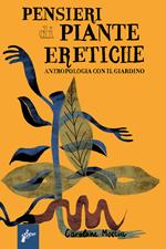 Pensieri di piante eretiche. Antropologia con il giardino