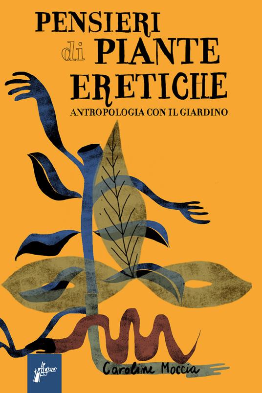 Pensieri di piante eretiche. Antropologia con il giardino - Caroline Moccia - copertina