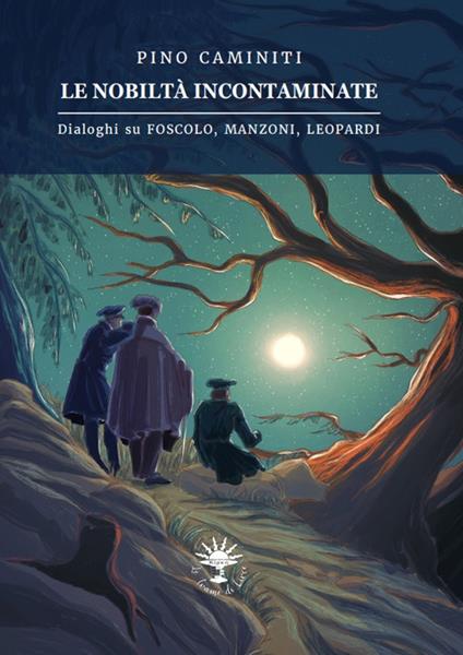 Le nobiltà incontaminate. Dialoghi su Foscolo, Manzoni, Leopardi - Pino Caminiti - copertina