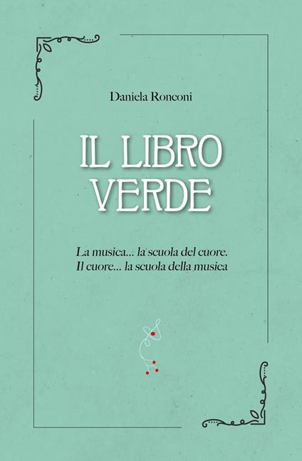 Il libro verde. La musica... la scuola del cuore. Il cuore... la scuola della musica - Daniela Ronconi - copertina