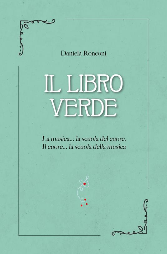 Il libro verde. La musica... la scuola del cuore. Il cuore... la scuola della musica - Daniela Ronconi - copertina