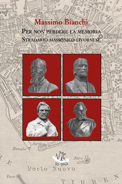 Per non perdere la memoria. Stradario massonico livornese - Massimo Bianchi - copertina