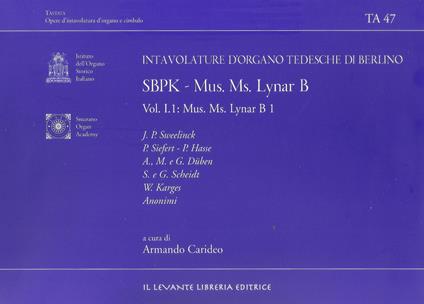 Intavolature d'organo tedesche di Berlino. Ediz. bilingue. Vol. 1: SBPK. Mus. Ms. Lynar B1. Parte I. - copertina