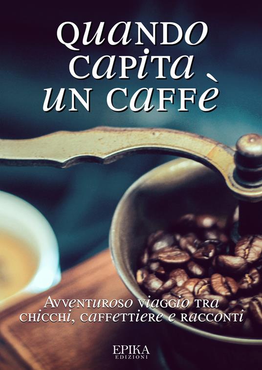 Quando capita un caffé. Avventuroso viaggio tra chicchi, caffettiere e racconti - copertina