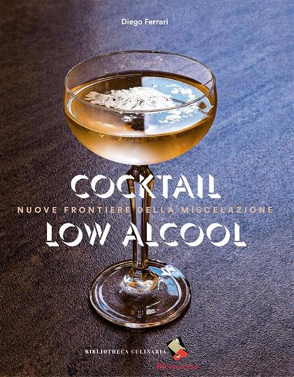Cocktail low alcool. Nuove frontiere della miscelazione - Diego Ferrari,Pasquale Formisano - ebook