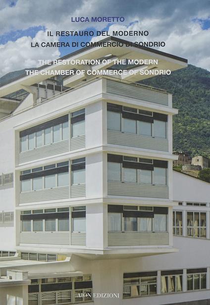 Il restauro del moderno. La camera di commercio di Sondrio-The restoration of the modern the chamber of commerce of Sondrio. Ediz. bilingue - Luca Moretto - copertina