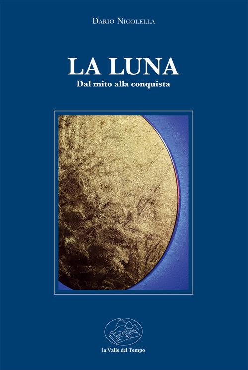 La luna. Dal mito alla conquista - Dario Nicolella - copertina