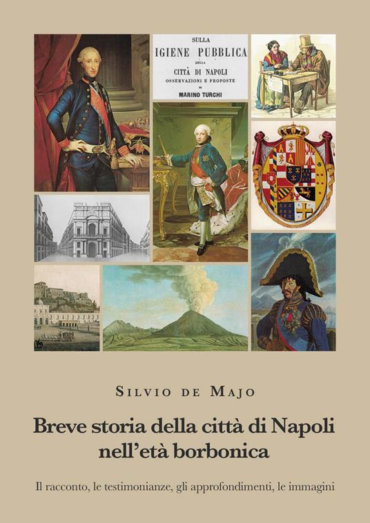 Breve storia della città di Napoli nell'età borbonica. Il racconto, le testimonianze, gli approfondimenti, le immagini - Silvio De Majo - copertina