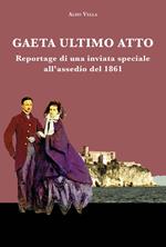 Gaeta ultimo atto. Reportage di una inviata speciale all'assedio del 1861