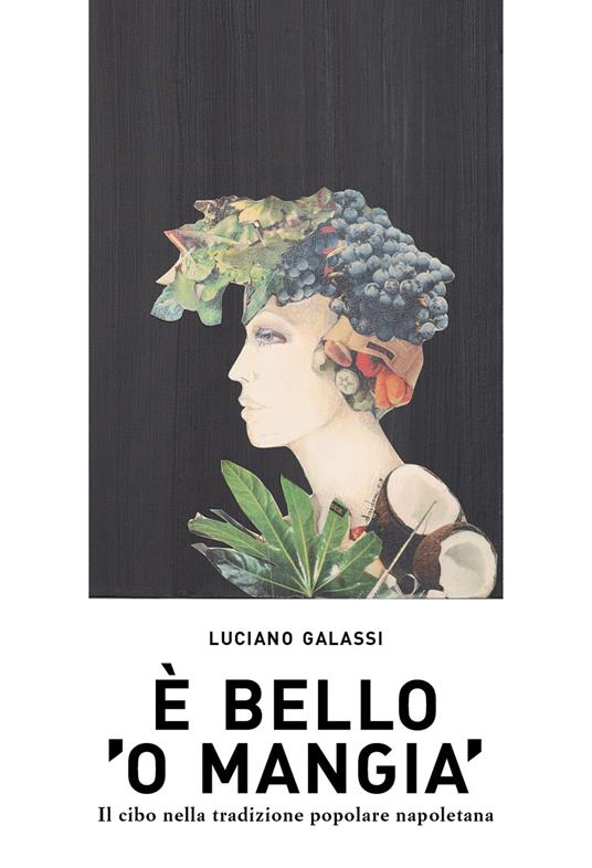 È bello 'o mangia'. Il cibo nella tradizione popolare napoletana - Luciano Galassi - copertina
