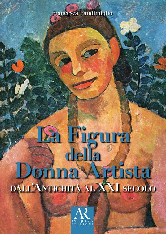 La figura della donna artista. Dall'antichità al XXI secolo - Francesca Pandimiglio - copertina
