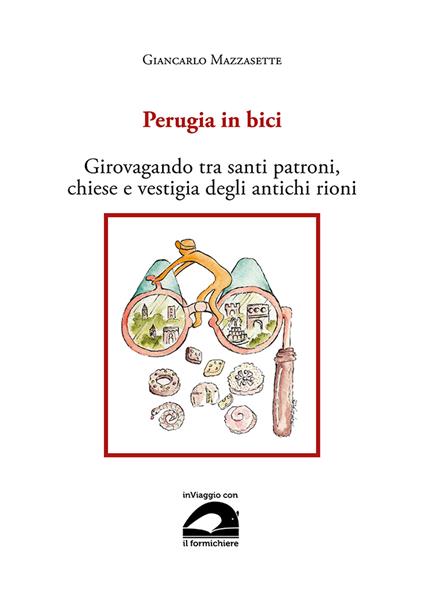 Perugia in bici. Girovagando tra santi patroni, chiese e vestigia degli antichi rioni - Giancarlo Mazzasette - copertina