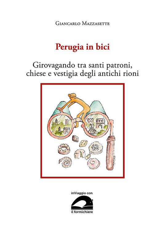 Perugia in bici. Girovagando tra santi patroni, chiese e vestigia degli antichi rioni - Giancarlo Mazzasette - copertina