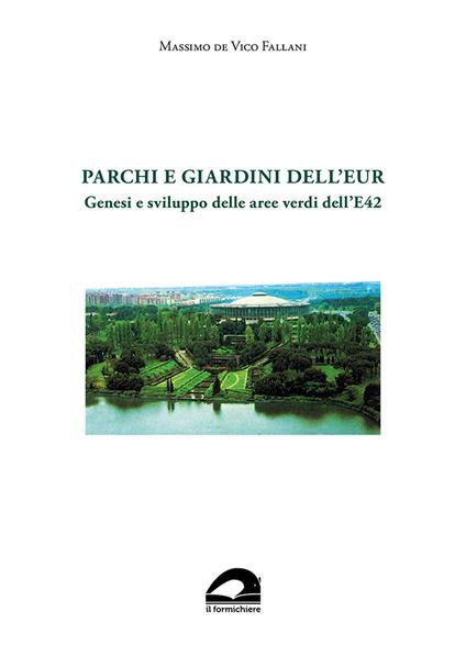 Parchi e giardini dell'EUR. Genesi e sviluppo delle aree verdi dell'E 42 - Massimo De Vico Fallani - copertina