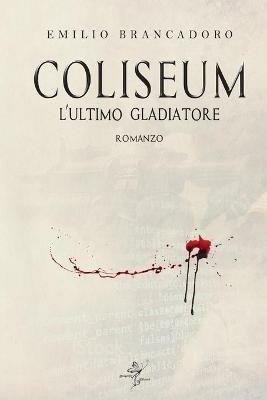 Coliseum. L'ultimo gladiatore. Ediz. ampliata - Emilio Brancadoro - copertina