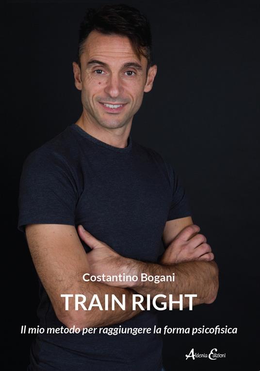 Train right. Il mio metodo per raggiungere la forma psicofisica - Costantino Bogani - copertina