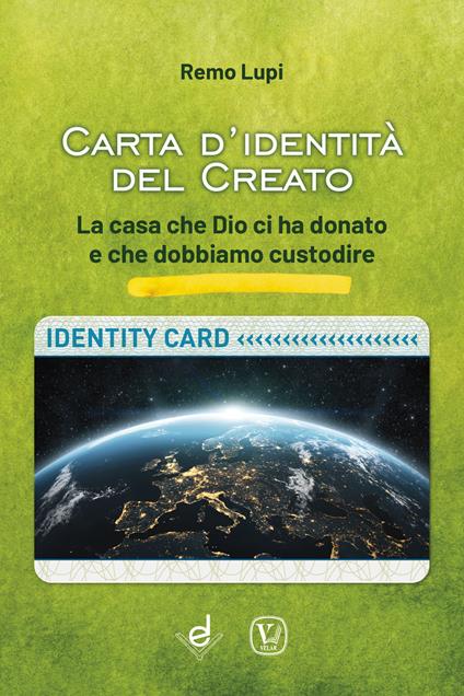Carta d'identità del creato. La casa che Dio ci ha donato e che dobbiamo custodire - Remo Lupi - copertina
