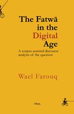 The Fatwā in the digital Aage. A corpus-assisted discourse analysis of the question. Nuova ediz.