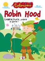 Robin Hood. Leggi la storia, colora e scrivi! Ediz. illustrata