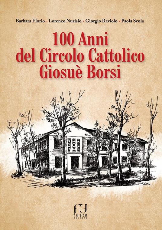 100 anni del circolo cattolico Giosuè Borsi - Barbara Florio,Lorenzo Nurisio,Giorgio Raviolo - copertina