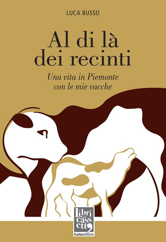 Al di là dei recinti. Una vita in Piemonte con le mie vacche - Luca Busso - copertina