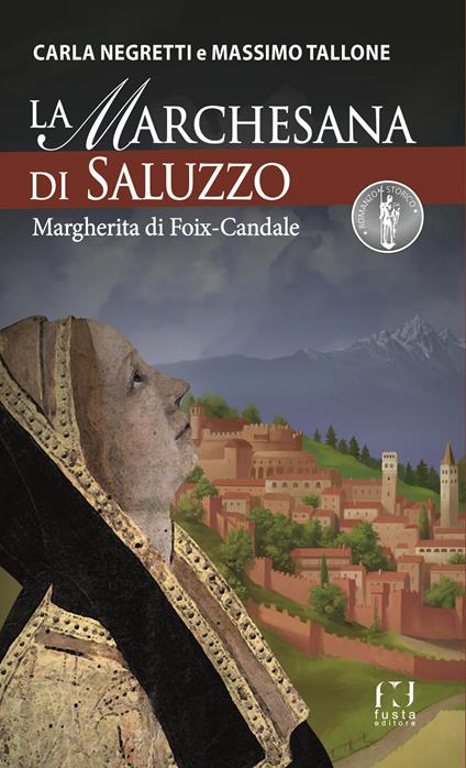 La Marchesana di Saluzzo. Margherita di Foix-Candale - Massimo Tallone,Carla Negretti - copertina