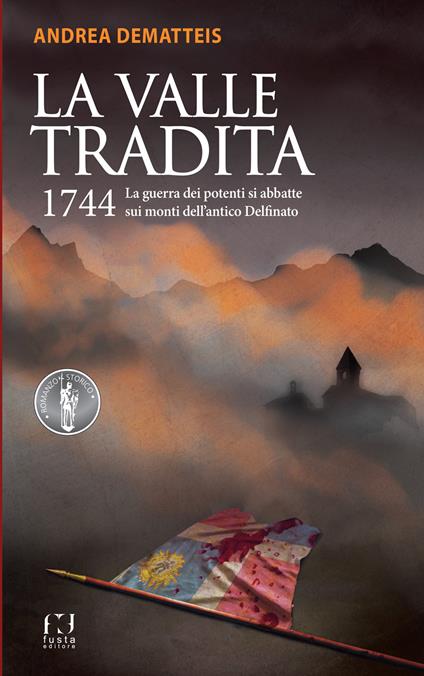 La valle tradita. 1744. La guerra dei potenti si abbatte sui monti dell'antico Delfinato - Andrea Dematteis - copertina
