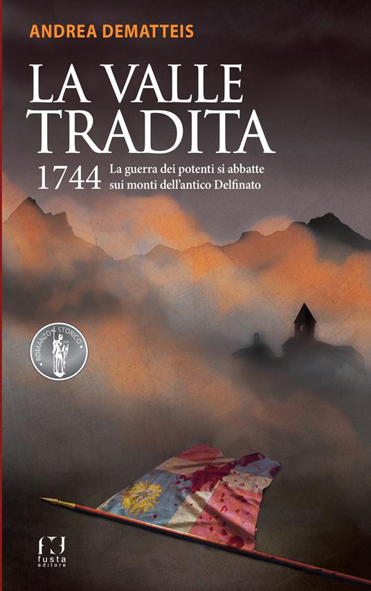 La valle tradita. 1744. La guerra dei potenti si abbatte sui monti dell'antico Delfinato - Andrea Dematteis - copertina