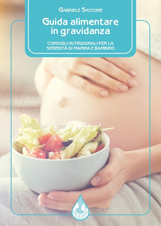 Guida alimentare in gravidanza. Consigli nutrizionali per la serenità di mamma e bambino - Gabriele Saccone - copertina
