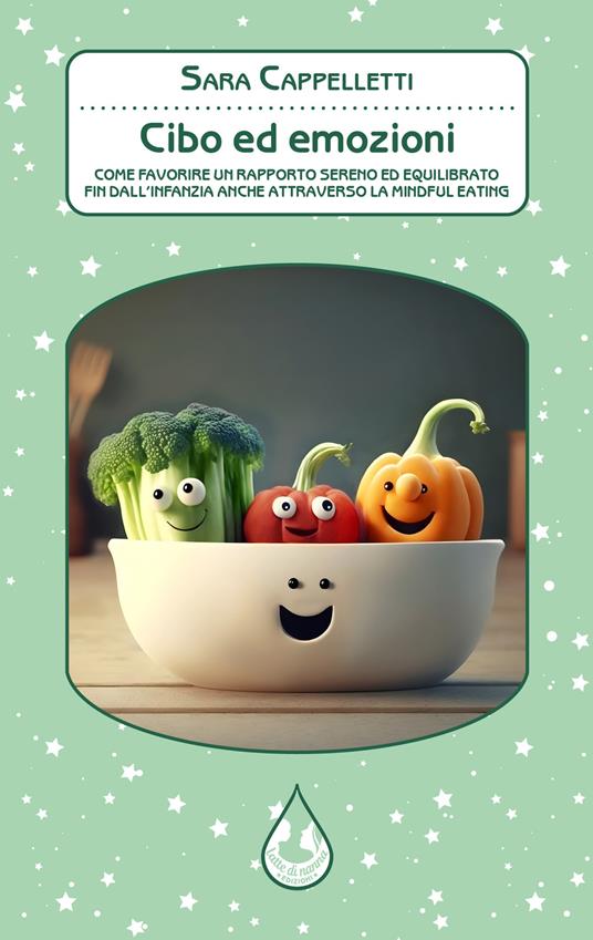 Cibo ed emozioni. Come favorire un rapporto sereno ed equilibrato fin dall'infanzia anche attraverso la mindful eating - Sara Cappelletti - copertina