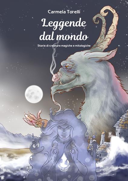 Leggende dal mondo. Storie di creature magiche e mitologiche. Ediz. illustrata - Carmela Torelli - copertina