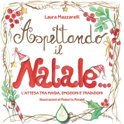 Aspettando il Natale... L'attesa tra magia, emozioni e tradizioni. Ediz. illustrata - Laura Mazzarelli - copertina