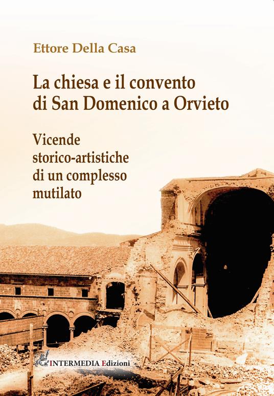La chiesa e il convento di San Domenico a Orvieto. Vicende storico-artistiche di un complesso mutilato - Ettore Della Casa - copertina