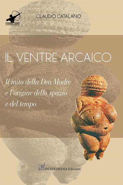 Il ventre arcaico. Il mito della dea madre e l'origine dello spazio e del tempo - Claudio Catalano - copertina