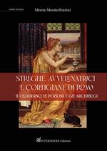 Streghe, avvelenatrici e cortigiane di Roma. il quaderno, le pozioni e gli archibugi