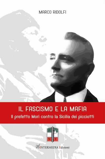 Il fascismo e la mafia. Il prefetto Mori contro la Sicilia dei picciotti - Marco Ridolfi - copertina