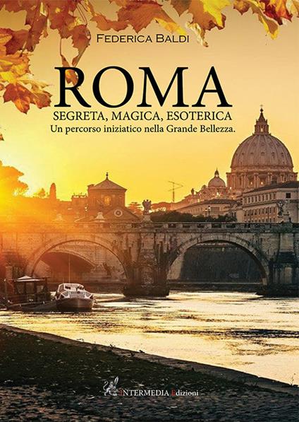 Roma. Segreta, magica, esoterica. Un percorso iniziatico nella grande bellezza - Federica Baldi - copertina