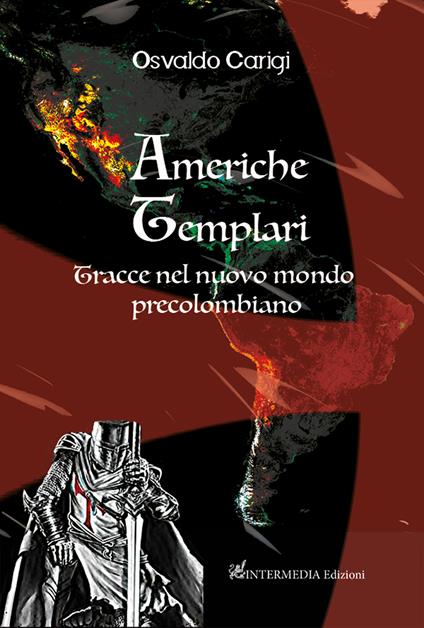Americhe templari. Tracce nel nuovo mondo precolombiano - Osvaldo Carigi - copertina
