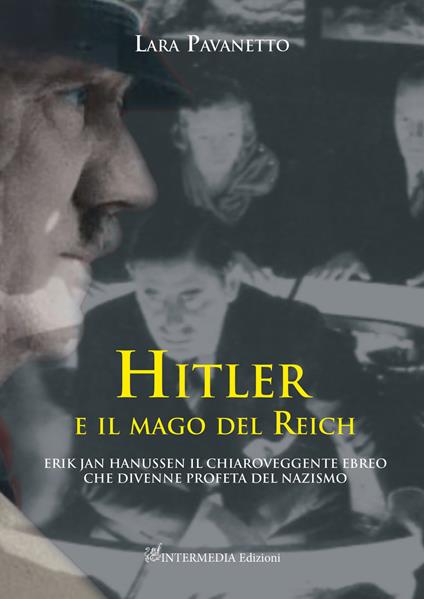 Hitler e il mago del Reich. Erik Jan Hanussen il chiaroveggente ebreo che divenne profeta del nazismo - Lara Pavanetto - copertina