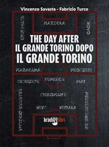 Libro The day after. Il grande Torino dopo il grande Torino Vincenzo Savasta Fabrizio Turco