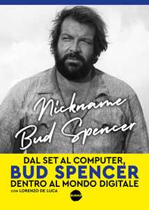 Libro Nickname Bud Spencer. Dal set al computer, Bud Spencer dentro al mondo digitale Bud Spencer Lorenzo De Luca Lorenzo De Luca