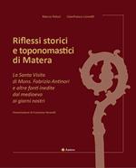 Riflessi storici e toponomastici di Matera. La Santa Visita di Mons. Fabrizio Antinori e altre fonti inedite dal Medioevo ai giorni nostri. Ediz. illustrata