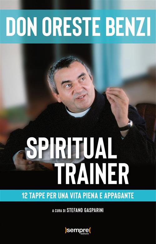 Spiritual trainer. 12 tappe per una vita piena e appagante - Oreste Benzi,Stefano Gasparini - ebook