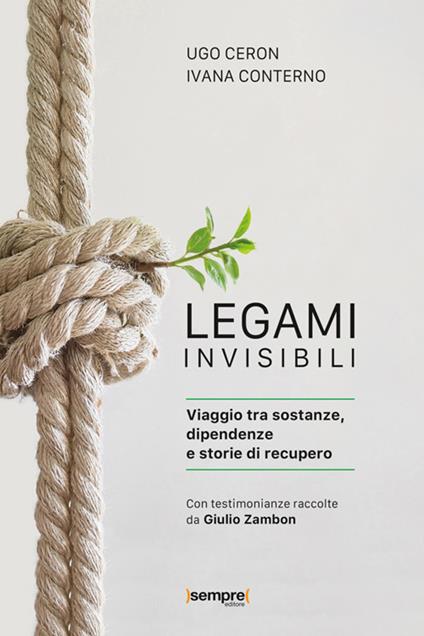 Legami invisibili. Viaggio tra sostanze, dipendenze e storie di recupero - Ugo Ceron,Ivana Conterno - ebook
