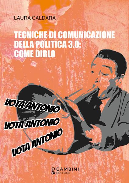 Tecniche di comunicazione della politica 3.0: come dirlo - Laura Caldara - copertina