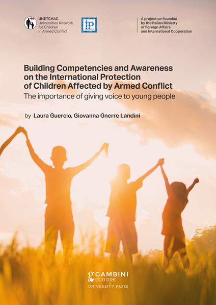 Building Competencies and Awareness on the International Protection of Children Affected by Armed Conflict. The importance of giving voice to young people - Laura Guercio,Giovanna Gnerre Landini - copertina