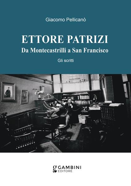 Ettore Patrizi. Da Montecastrilli a San Francisco. Gli scritti - Giacomo Pellicanò - copertina