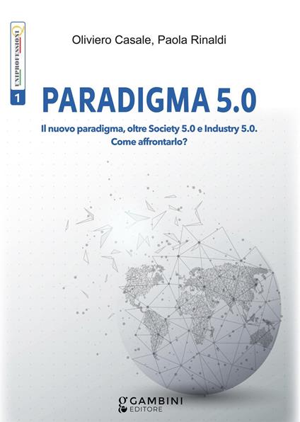 Paradigma 5.0. Il nuovo paradigma, oltre Society 5.0 e Industry 5.0. Come affrontarlo? - Oliviero Casale,Paola Rinaldi - copertina