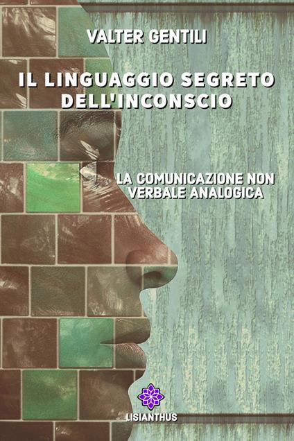 Il linguaggio segreto dell'inconscio. La comunicazione non verbale analogica - Valter Gentili - copertina